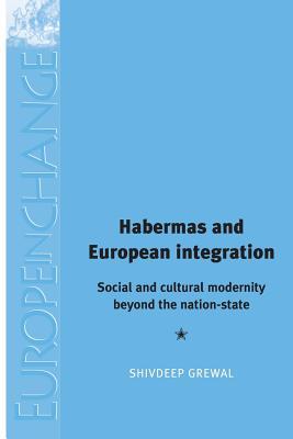 Habermas and European integration: Social and cultural modernity beyond the nation state (Europe in Change MUP)