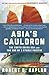 Asia's Cauldron: The South China Sea and the End of a Stable Pacific