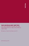 Die Moskauer Metro: Von Den Ersten Plänen Bis Zur Grossbaustelle Des Stalinismus (1897-1935) (Beitrage Zur Geschichte Osteuropas) (German Edition) Die Moskauer Metro: Von Den Ersten Plänen Bis Zur Grossbaustelle Des Stalinismus (1897-1935) (Beitrage Zur Geschichte Osteuropas) (German Edition)