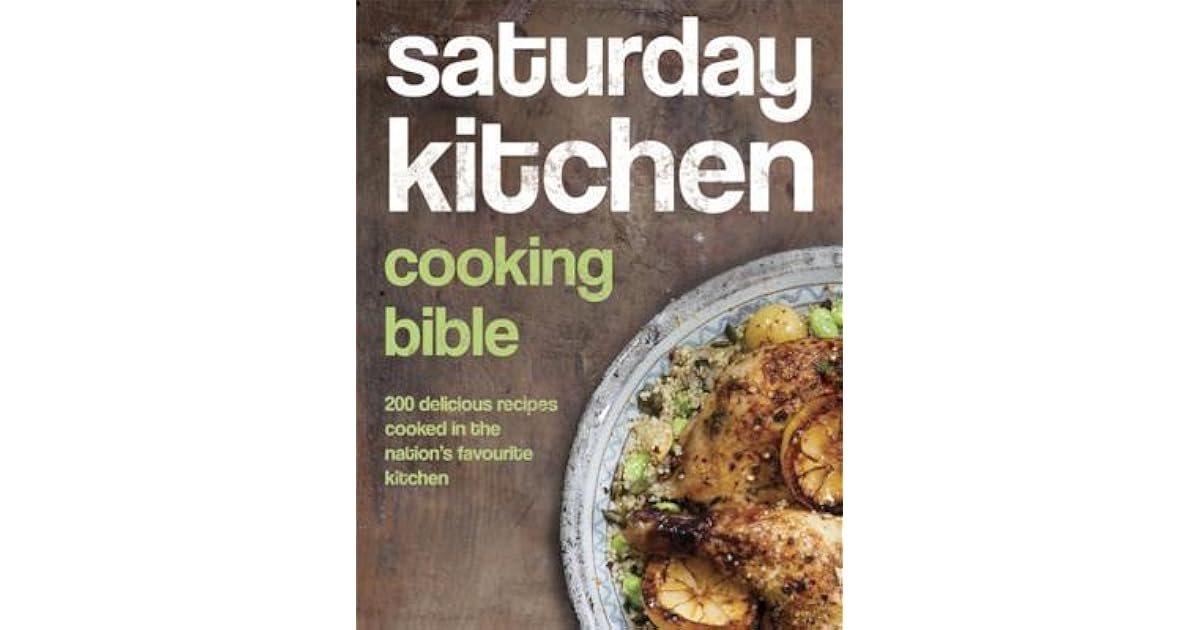 Saturday Kitchen's Cooking Bible 200 Delicious Recipes Cooked in the