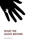 What We Leave Behind