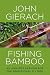 Fishing Bamboo by John Gierach Fishing Bamboo by John Gierach