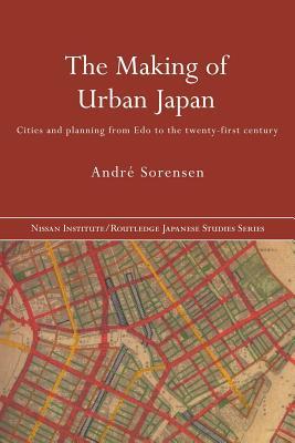 The Making of Urban Japan: Cities and Planning from Edo to the Twenty First Century (Paperback)