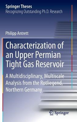 Characterization of an Upper Permian Tight Gas Reservoir: A Multidisciplinary, Multiscale Analysis from the Rotliegend, Northern Germany (Springer Theses)