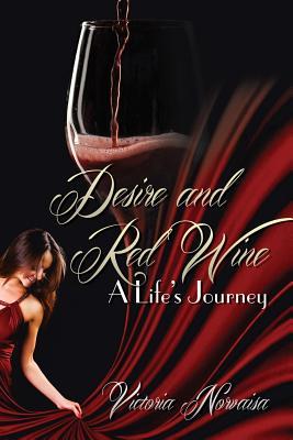 Desire And Red Wine A Life S Journey By Victoria Norvaisa