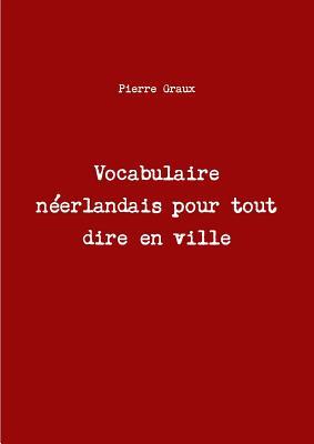 Vocabulaire néerlandais pour tout dire en ville (French Edition)