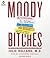 Moody Bitches: The Truth About the Drugs You're Taking, The Sleep You're Missing, The Sex You're Not Having, and What's Really Making You Crazy