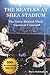 The Beatles At Shea Stadium: The Story Behind Their Greatest Concert