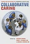 Collaborative Caring: Stories and Reflections on Teamwork in Health Care (The Culture and Politics of Health Care Work)