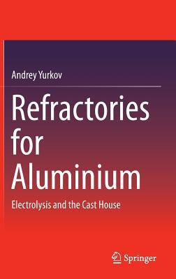 Refractories for Aluminium: Electrolysis and the Cast House (Hardcover)