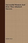 Successful Women and How They Attained Success Successful Women and How They Attained Success