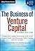 The Business of Venture Capital: Insights from Leading Practitioners on the Art of Raising a Fund, Deal Structuring, Value Creation, and Exit Strategies (Wiley Finance)