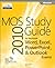 MOS 2010 Study Guide for Microsoft Word, Excel, PowerPoint, and Outlook Exams (MOS Study Guide)