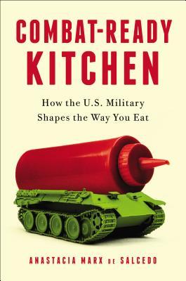 Combat-Ready Kitchen: How the U.S. Military Shapes the Way You Eat (Hardcover)