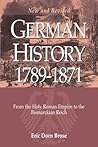 German History 1789-1871: From the Holy Roman Empire to the Bismarckian Reich German History 1789-1871: From the Holy Roman Empire to the Bismarckian Reich