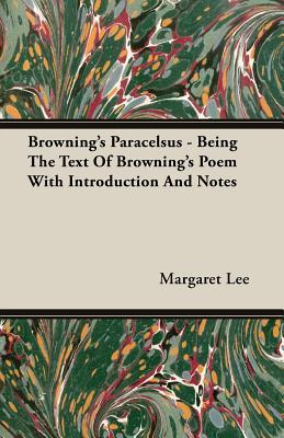 Browning's Paracelsus: Being the Text of Browning's Poem With Introduction and Notes