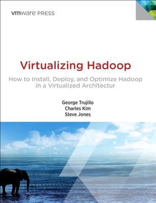 Virtualizing Hadoop: How to Install, Deploy, and Optimize Hadoop in a Virtualized Architecture