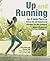 Up and Running: Your 8-week plan to go from 0-5k and beyond and discover the life-changing power of running