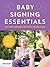 Baby Signing Essentials: Easy Sign Language for Every Age and Stage (200 Illustrated ASL Signs for Two-Way Communication)