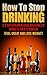 Stop Drinking Alcohol Now: How To Stop Drinking Quickly And Stay Sober (Feel Great And Lose Weight) (Stop Drinking,Quit Drinking,Drinking,Drinking Addiction,Alcoholism,Hangover,Stop ... Alcohol Now,Stop Drinking Alcohol Book 1)