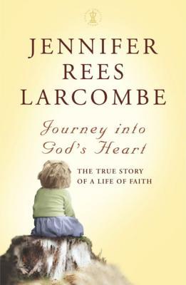 Journey into God's Heart: The True Story of a Life of Faith