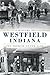 History of Westfield, Indiana, A by Tom Rumer