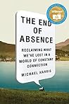 The End Of Absence: Reclaiming What We've Lost in a World of Constant Connection Book cover for The End Of Absence: Reclaiming What We've Lost in a World of Constant Connection