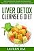 Liver Detox Cleanse and Diet: Your Complete Guide to Cleansing the Body, Losing Weight and Feeling Great! (liver cleanse, liver detox, liver diet) (liver ... detox natural,liver detox organic,l)