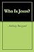Who Is Jesus? A Plea for a ...