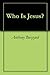 Who Is Jesus? A Plea for a Return to Belief in Jesus,  the Me... by Anthony Buzzard