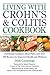 Living with Crohn's & Colitis Cookbook: Nutritional Guidance, Meal Plans, and Over 100 Recipes for Improved Health and Wellness