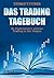 Das Tradingtagebuch: So funktioniert echtes Trading in der Praxis (German Edition)