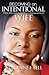 Becoming an Intentional Wife: A REAL Wife's Guide to Excellence in Marriage and in Life!