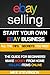 Ebay Selling: Start your own profitable Ebay Business from home - The Ultimate beginners guide (ebay, ebay selling, ebay business, ebay for dummies, ebay ... for beginners, ebay selling made easy)