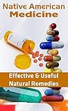 Native American Medicine: The Most Effective & Useful Natural Remedies (Native American Medicine, Natural Remedies)