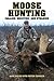 Moose Hunting: Calling, Decoying, and Stalking