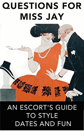 Questions for Miss Jay: An Escort's Guide to Style, Dates and Fun (Avails Book 1)