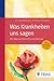 Was Krankheiten uns sagen: Der Weg zu Erkenntnis und Heilung (German Edition)