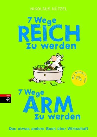 7 Wege reich zu werden - 7 Wege arm zu werden: Das etwas andere Buch über Wirtschaft (German Edition)
