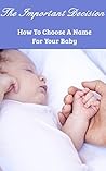 The Important Decision: How To Choose A Name For Your Baby The Important Decision: How To Choose A Name For Your Baby