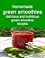 Homemade green smoothies: Delicious and nutritious green smoothie recipes