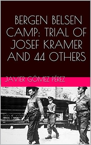 BERGEN BELSEN CAMP: TRIAL OF JOSEF KRAMER AND 44 OTHERS (Kindle Edition)