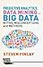 Predictive Analytics, Data Mining and Big Data: Myths, Misconceptions and Methods (Business in the Digital Economy)