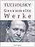 Kurt Tucholsky - Gesammelte Werke - Prosa, Reportagen, Gedichte: Schloß Gripsholm, Das Lottchen, Rheinsberg, Was darf Satire?, Einer pfeift sich einen, ...