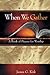 When We Gather, Revised Edition by James G. Kirk