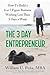 The 3 Day Entrepreneur: How To Build a 6 or 7 Figure Business Working Less Than 3 Days a Week