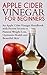 Vinagre de Sidra de Manzana para Principiantes: Un Manual de Vinagre de Sidra de Manzana con Secretos Comprobados para la Pérdida Natural de Peso, una Salud Óptima y una Piel Hermosa (Spanish Edition)
