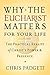 Why the Eucharist Matters for Your Life: The Practical Reality of Christ's Power and Presence