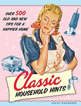 Classic Household Hints: Over 500 Old and New Tips for a Happier Home (Kindle Edition)