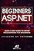 ASP.NET: Learn ASP.NET FAST - The Ultimate Crash Course to Learning the Basics of the ASP.NET Web Programming Language in No Time